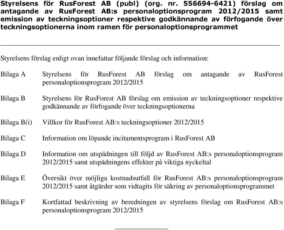 personaloptionsprogrammet Styrelsens förslag enligt ovan innefattar följande förslag och information: Bilaga A Styrelsens för RusForest AB förslag om antagande av RusForest personaloptionsprogram