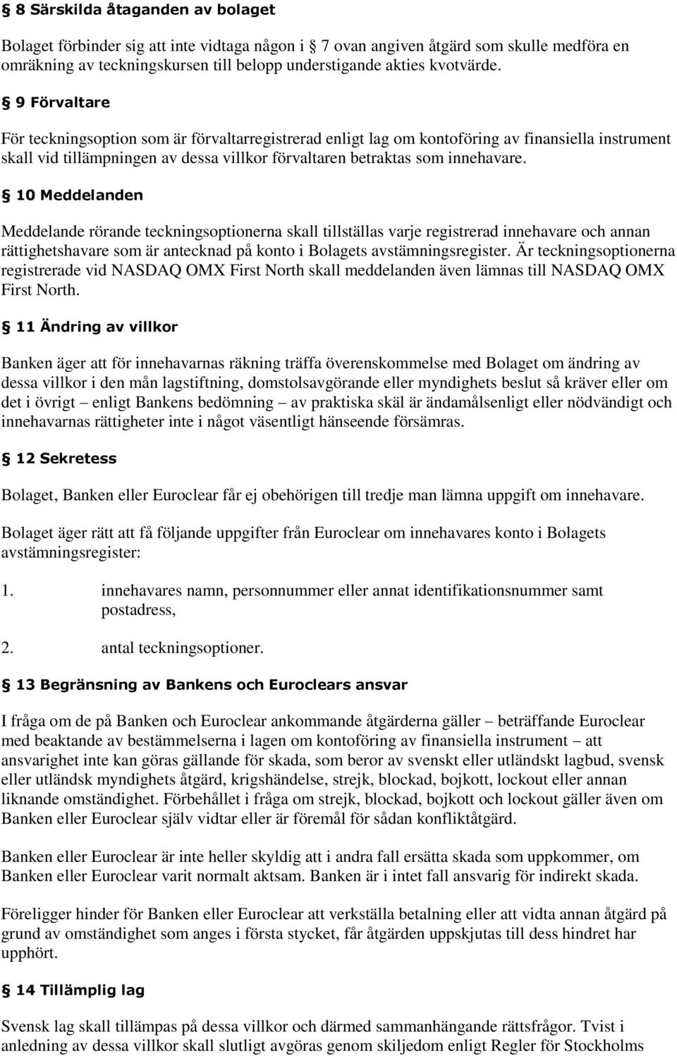 10 Meddelanden Meddelande rörande teckningsoptionerna skall tillställas varje registrerad innehavare och annan rättighetshavare som är antecknad på konto i Bolagets avstämningsregister.