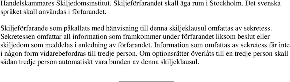 Sekretessen omfattar all information som framkommer under förfarandet liksom beslut eller skiljedom som meddelas i anledning av förfarandet.