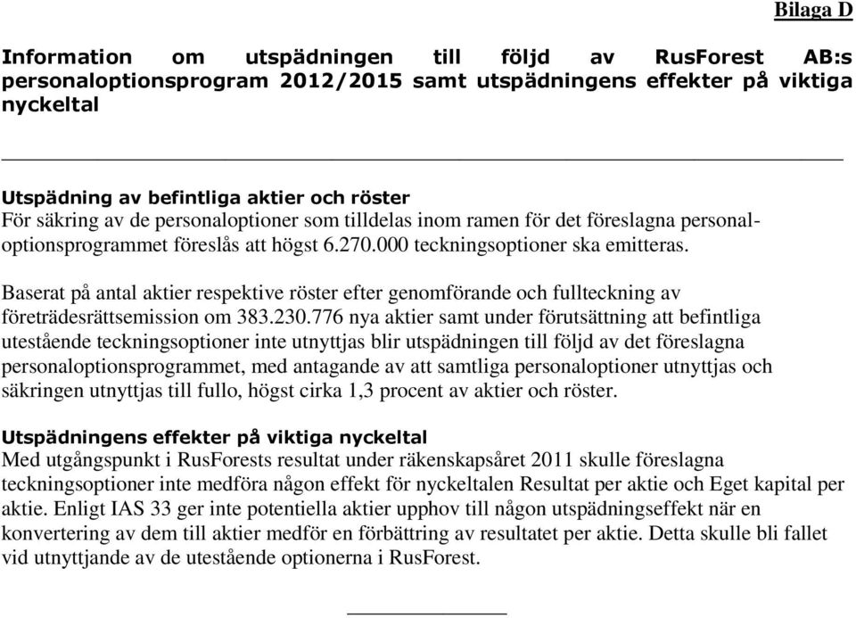 Baserat på antal aktier respektive röster efter genomförande och fullteckning av företrädesrättsemission om 383.230.