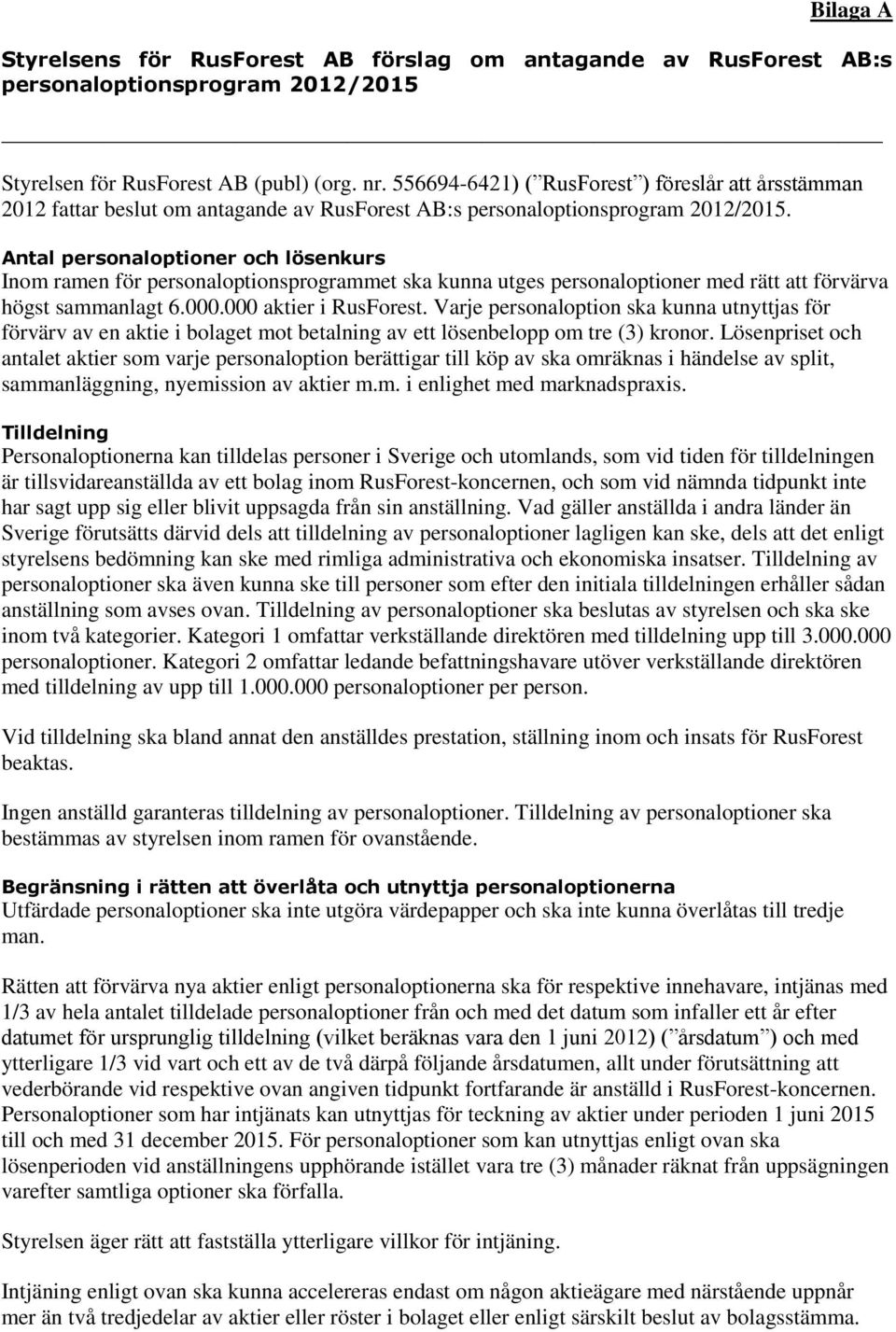 Antal personaloptioner och lösenkurs Inom ramen för personaloptionsprogrammet ska kunna utges personaloptioner med rätt att förvärva högst sammanlagt 6.000.000 aktier i RusForest.