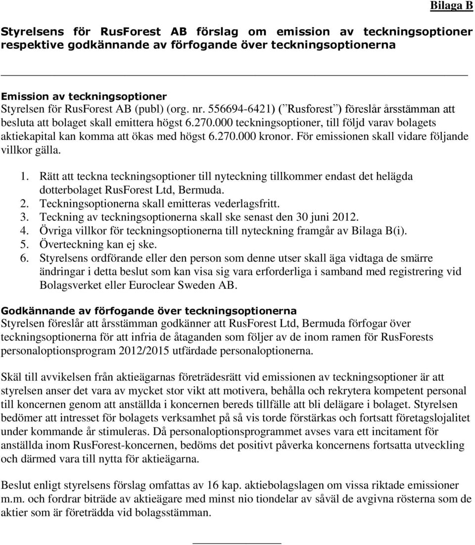 000 teckningsoptioner, till följd varav bolagets aktiekapital kan komma att ökas med högst 6.270.000 kronor. För emissionen skall vidare följande villkor gälla. 1.