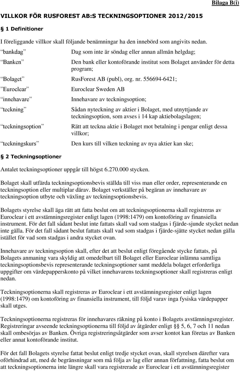 556694-6421; Euroclear innehavare teckning teckningsoption teckningskurs 2 Teckningsoptioner Euroclear Sweden AB Innehavare av teckningsoption; Sådan nyteckning av aktier i Bolaget, med utnyttjande