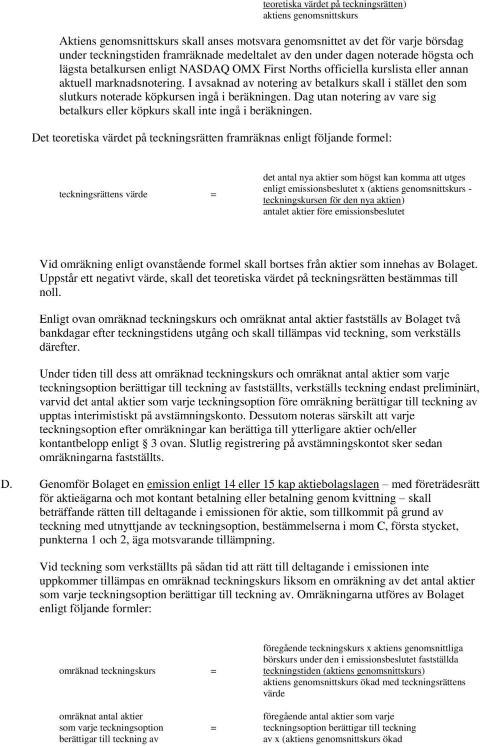 I avsaknad av notering av betalkurs skall i stället den som slutkurs noterade köpkursen ingå i beräkningen. Dag utan notering av vare sig betalkurs eller köpkurs skall inte ingå i beräkningen.