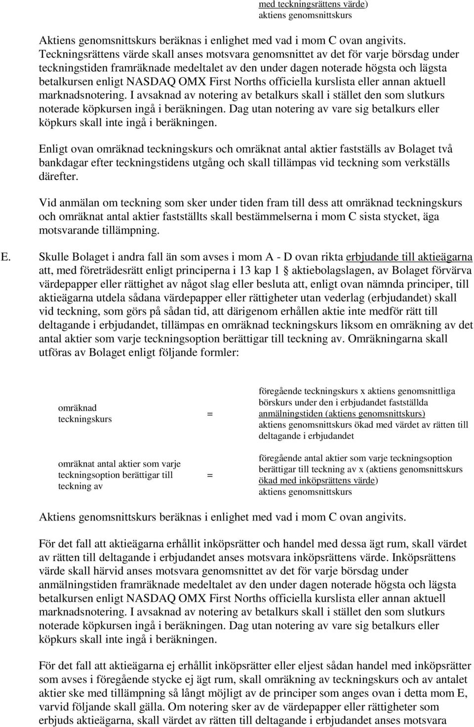 OMX First Norths officiella kurslista eller annan aktuell marknadsnotering. I avsaknad av notering av betalkurs skall i stället den som slutkurs noterade köpkursen ingå i beräkningen.