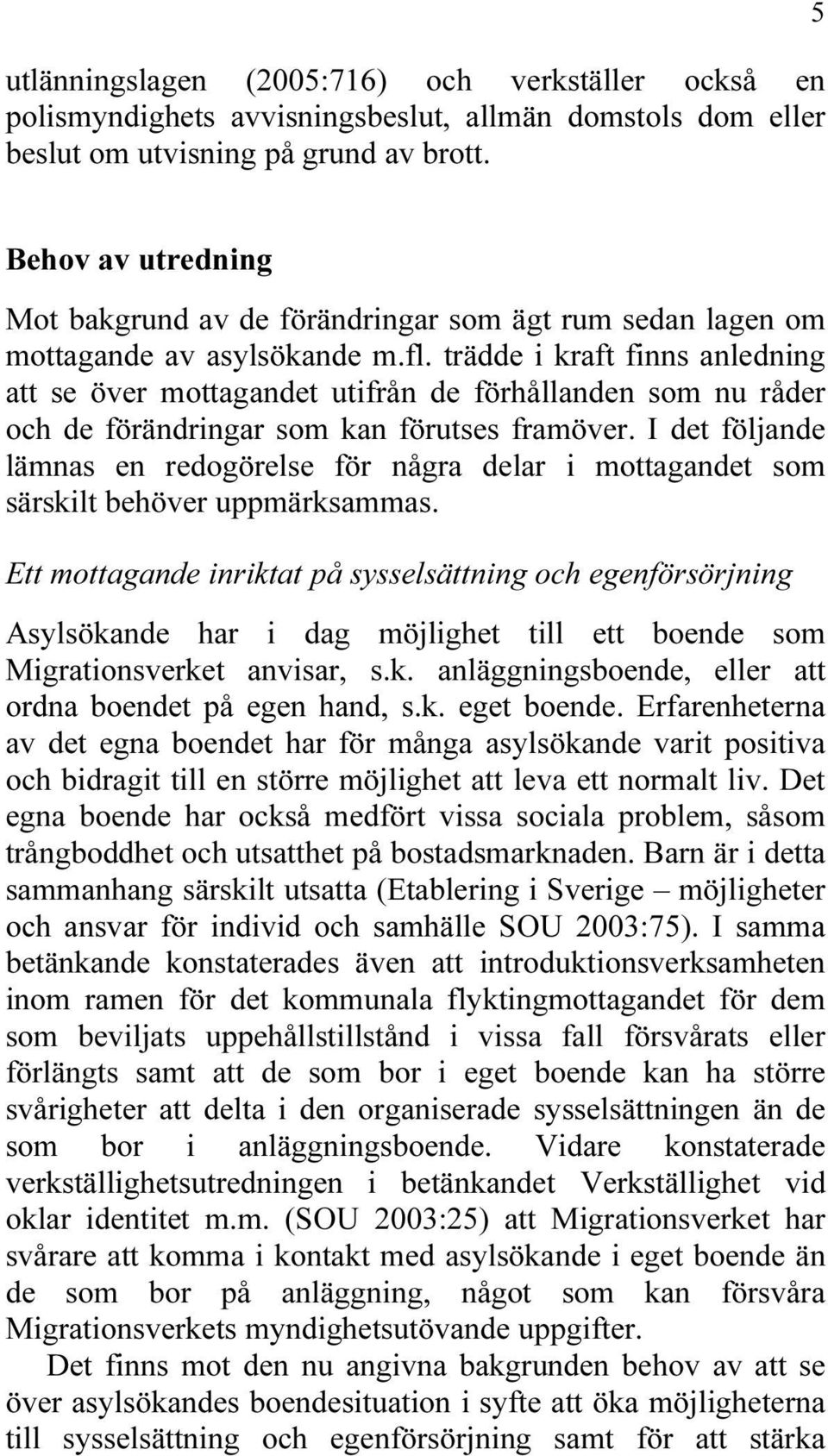 trädde i kraft finns anledning att se över mottagandet utifrån de förhållanden som nu råder och de förändringar som kan förutses framöver.