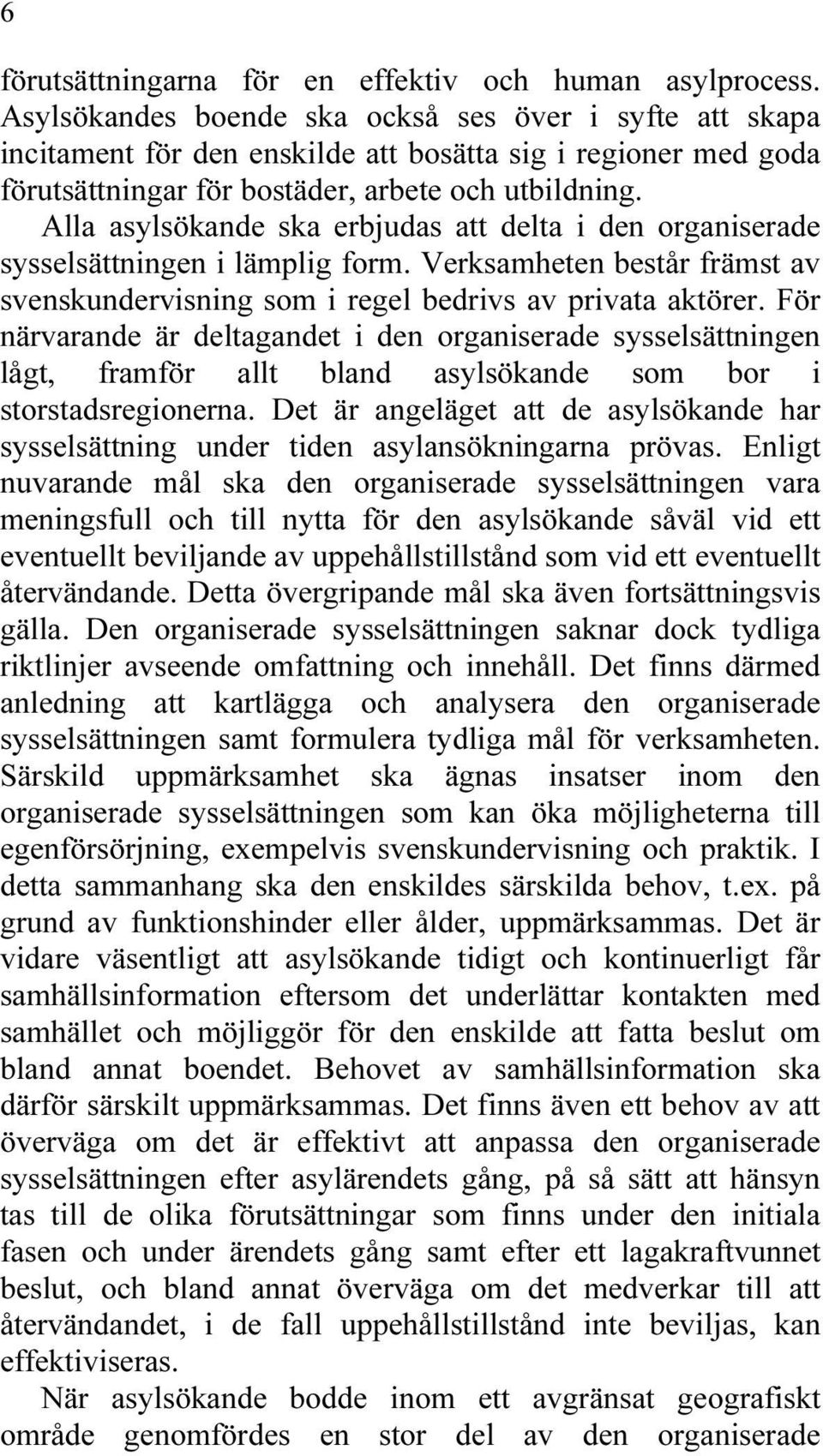 Alla asylsökande ska erbjudas att delta i den organiserade sysselsättningen i lämplig form. Verksamheten består främst av svenskundervisning som i regel bedrivs av privata aktörer.