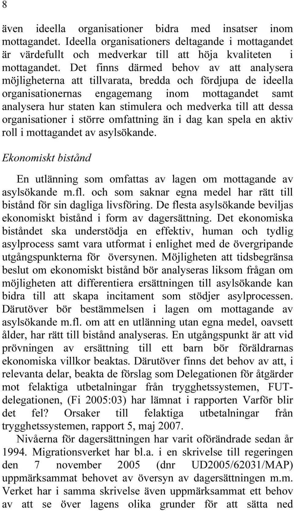 till att dessa organisationer i större omfattning än i dag kan spela en aktiv roll i mottagandet av asylsökande. Ekonomiskt bistånd En utlänning som omfattas av lagen om mottagande av asylsökande m.