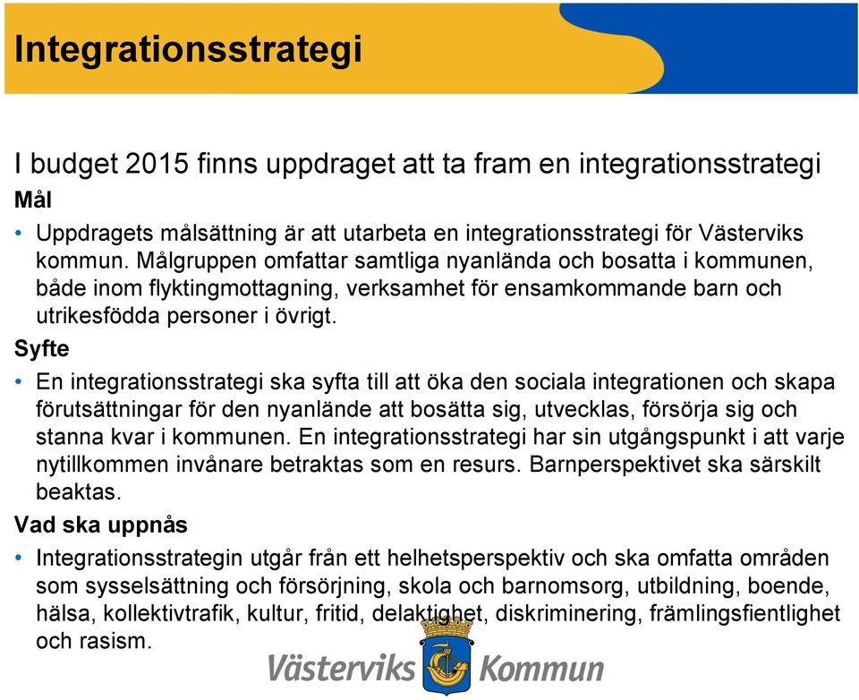 Syfte En integrationsstrategi ska syfta till att öka den sociala integrationen och skapa förutsättningar för den nyanlände att bosätta sig, utvecklas, försörja sig och stanna kvar i kommunen.