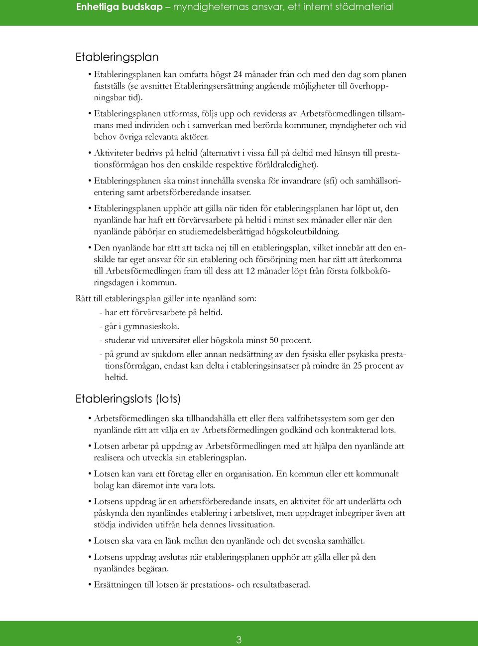 Aktiviteter bedrivs på heltid (alternativt i vissa fall på deltid med hänsyn till prestationsförmågan hos den enskilde respektive föräldraledighet).
