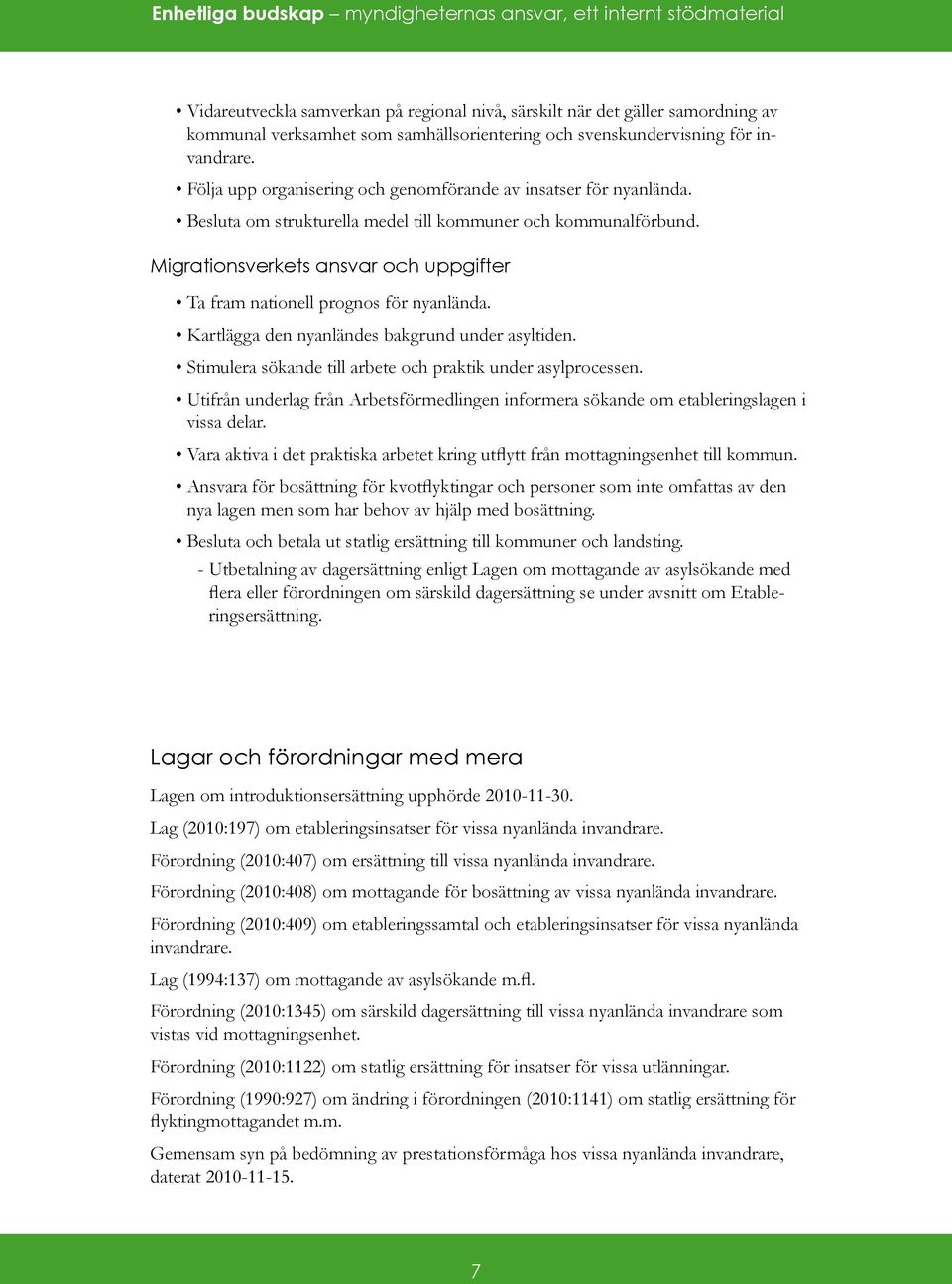 Migrationsverkets ansvar och uppgifter Ta fram nationell prognos för nyanlända. Kartlägga den nyanländes bakgrund under asyltiden. Stimulera sökande till arbete och praktik under asylprocessen.