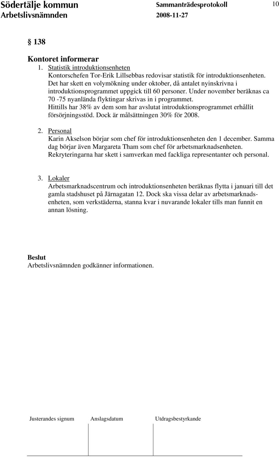 Hittills har 38% av dem som har avslutat introduktionsprogrammet erhållit försörjningsstöd. Dock är målsättningen 30% för 20