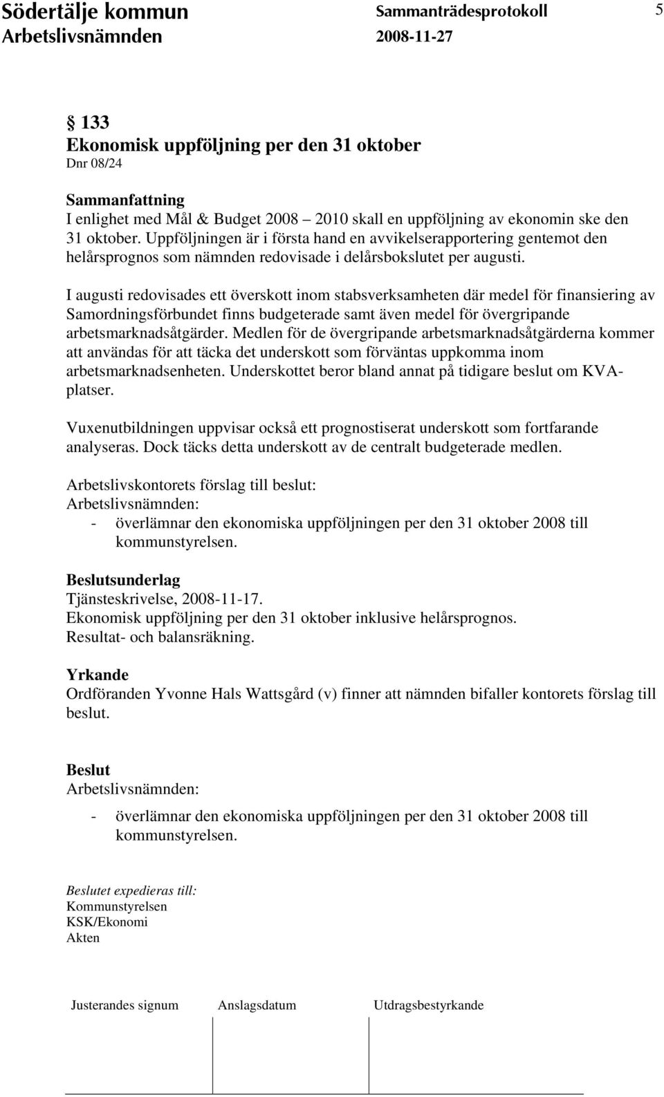 I augusti redovisades ett överskott inom stabsverksamheten där medel för finansiering av Samordningsförbundet finns budgeterade samt även medel för övergripande arbetsmarknadsåtgärder.