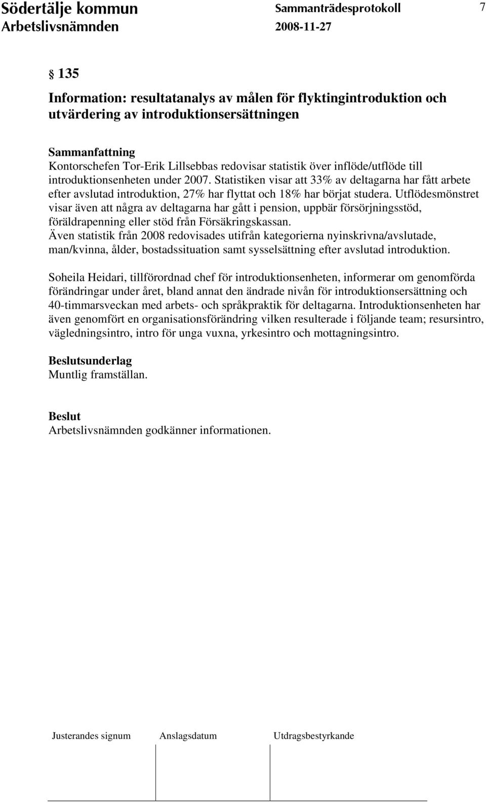 Utflödesmönstret visar även att några av deltagarna har gått i pension, uppbär försörjningsstöd, föräldrapenning eller stöd från Försäkringskassan.