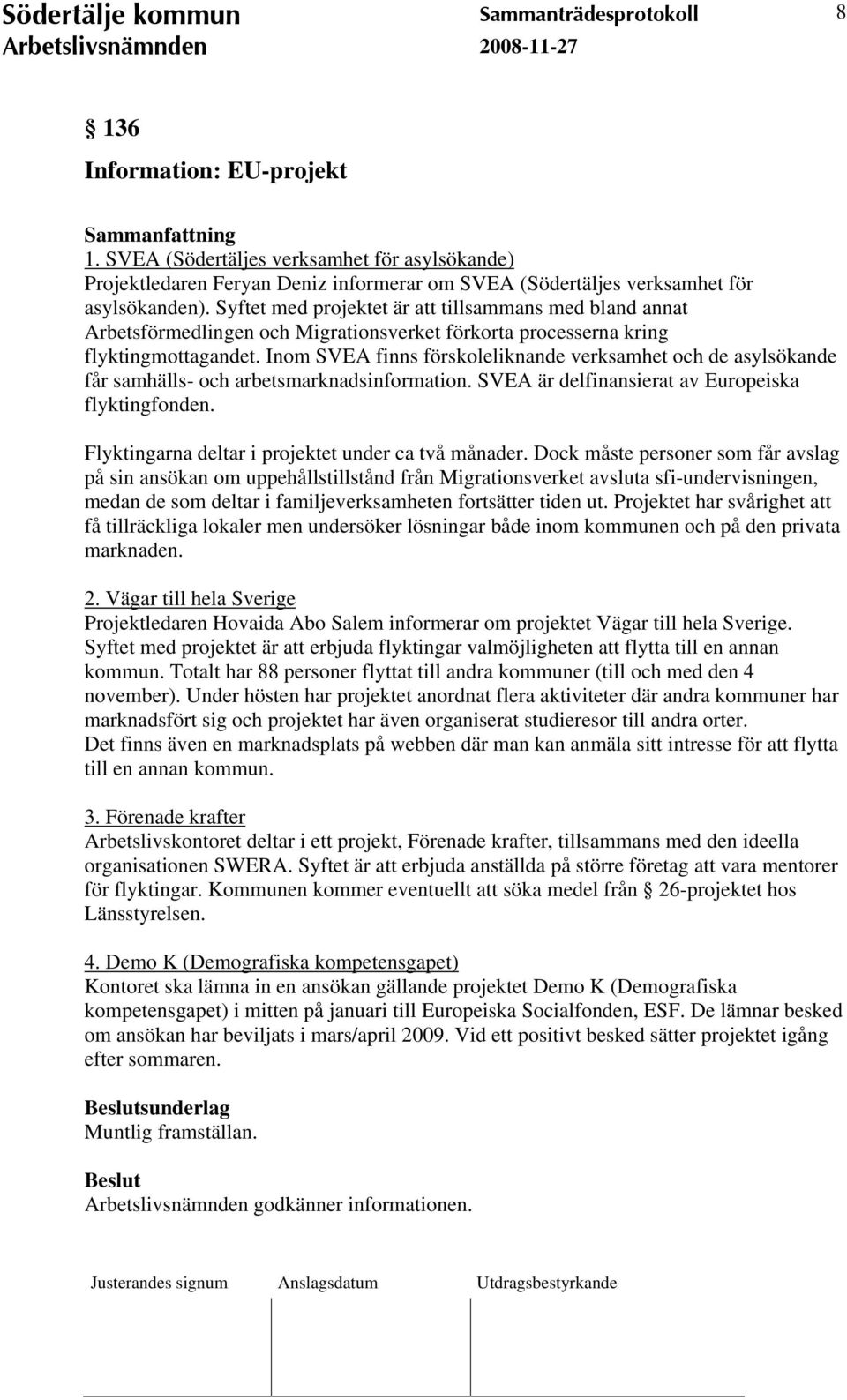 Inom SVEA finns förskoleliknande verksamhet och de asylsökande får samhälls- och arbetsmarknadsinformation. SVEA är delfinansierat av Europeiska flyktingfonden.