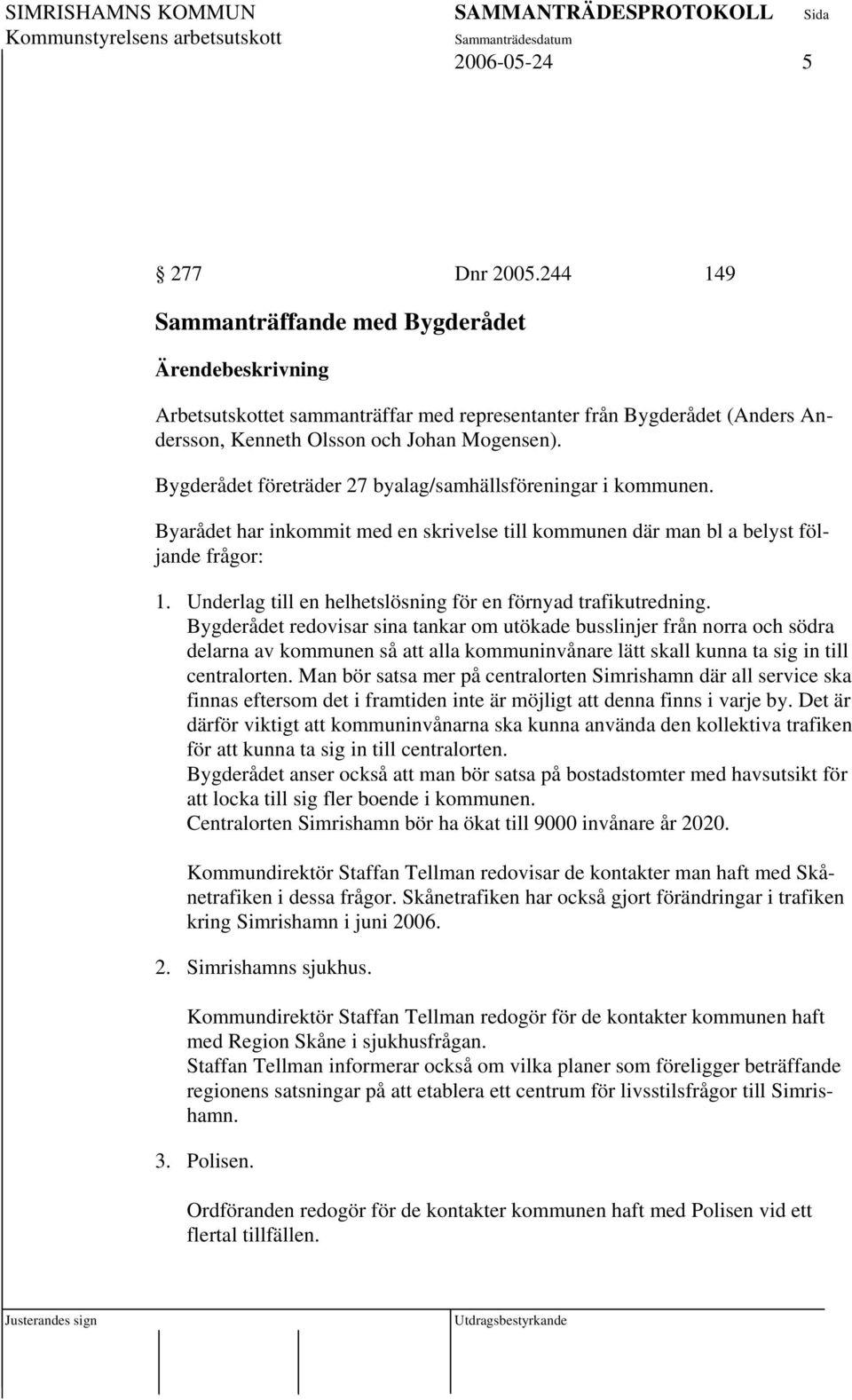 Bygderådet företräder 27 byalag/samhällsföreningar i kommunen. Byarådet har inkommit med en skrivelse till kommunen där man bl a belyst följande frågor: 1.