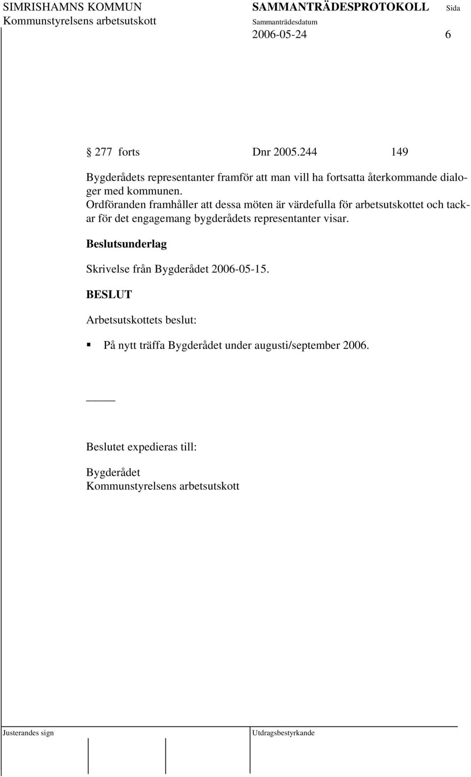 Ordföranden framhåller att dessa möten är värdefulla för arbetsutskottet och tackar för det engagemang