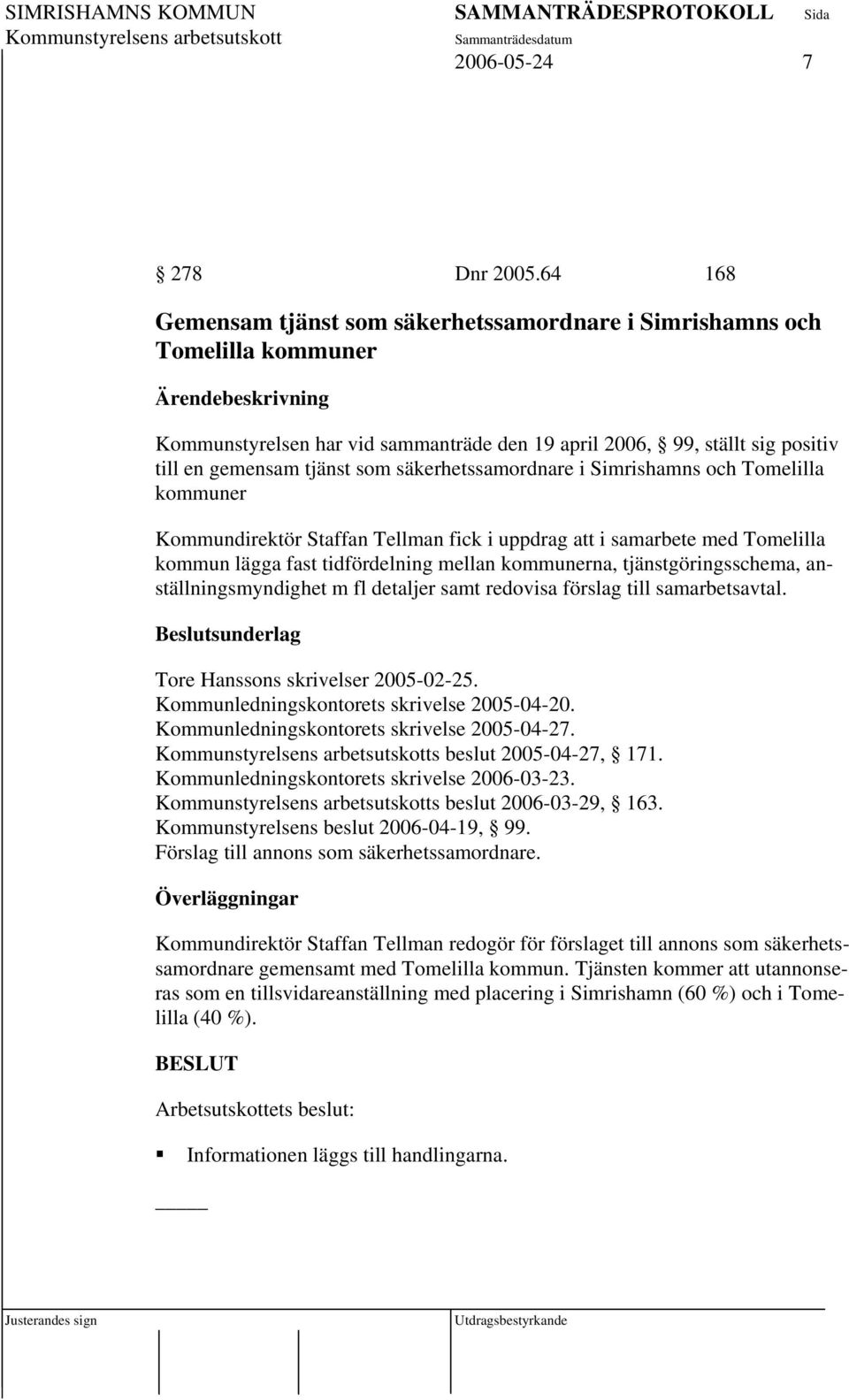 tjänst som säkerhetssamordnare i Simrishamns och Tomelilla kommuner Kommundirektör Staffan Tellman fick i uppdrag att i samarbete med Tomelilla kommun lägga fast tidfördelning mellan kommunerna,