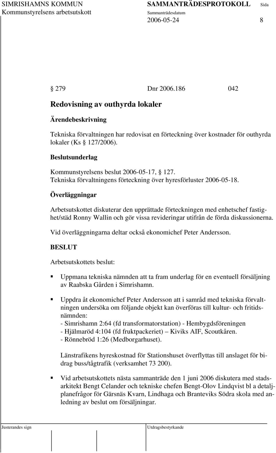 Överläggningar Arbetsutskottet diskuterar den upprättade förteckningen med enhetschef fastighet/städ Ronny Wallin och gör vissa revideringar utifrån de förda diskussionerna.