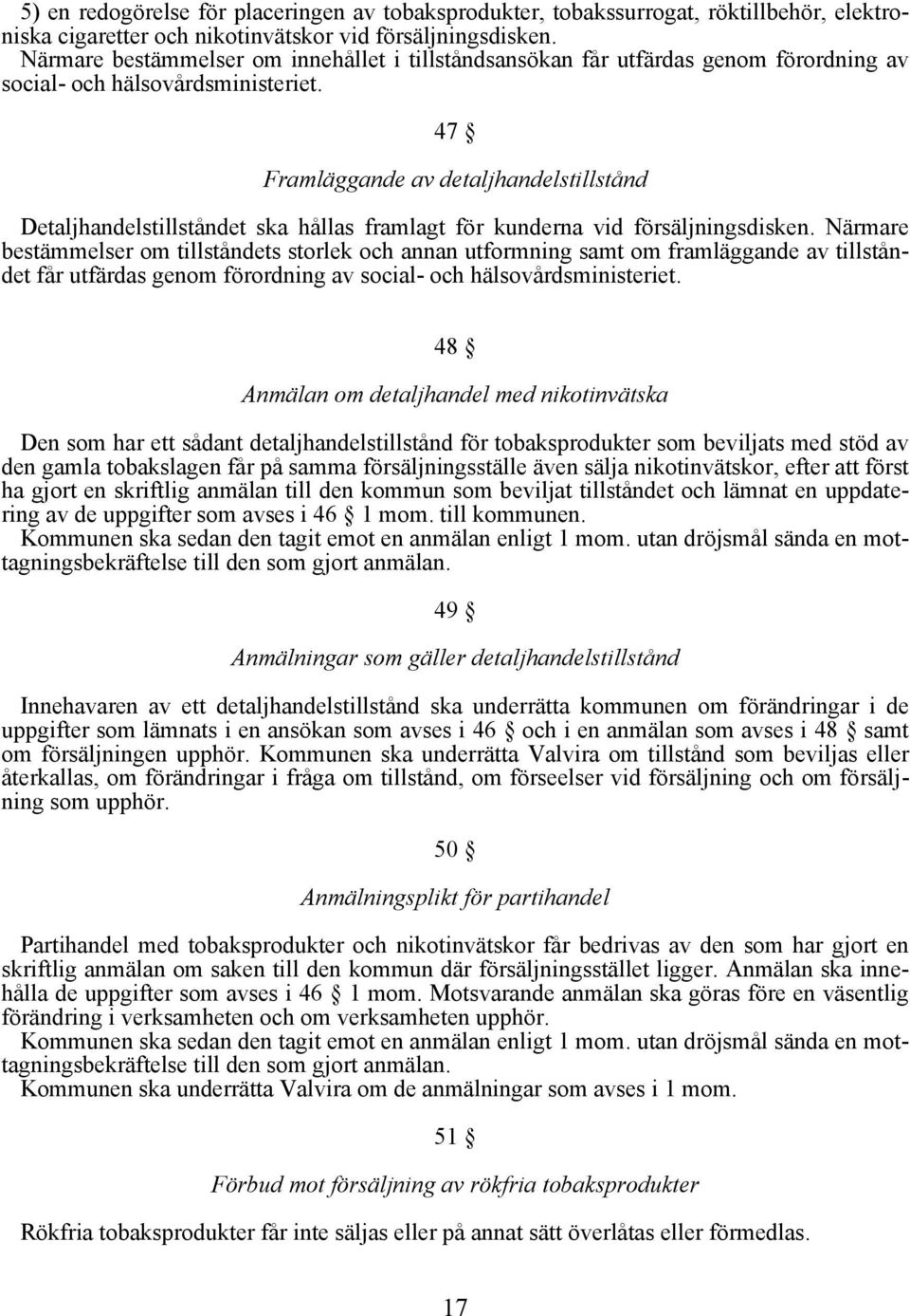 47 Framläggande av detaljhandelstillstånd Detaljhandelstillståndet ska hållas framlagt för kunderna vid försäljningsdisken.