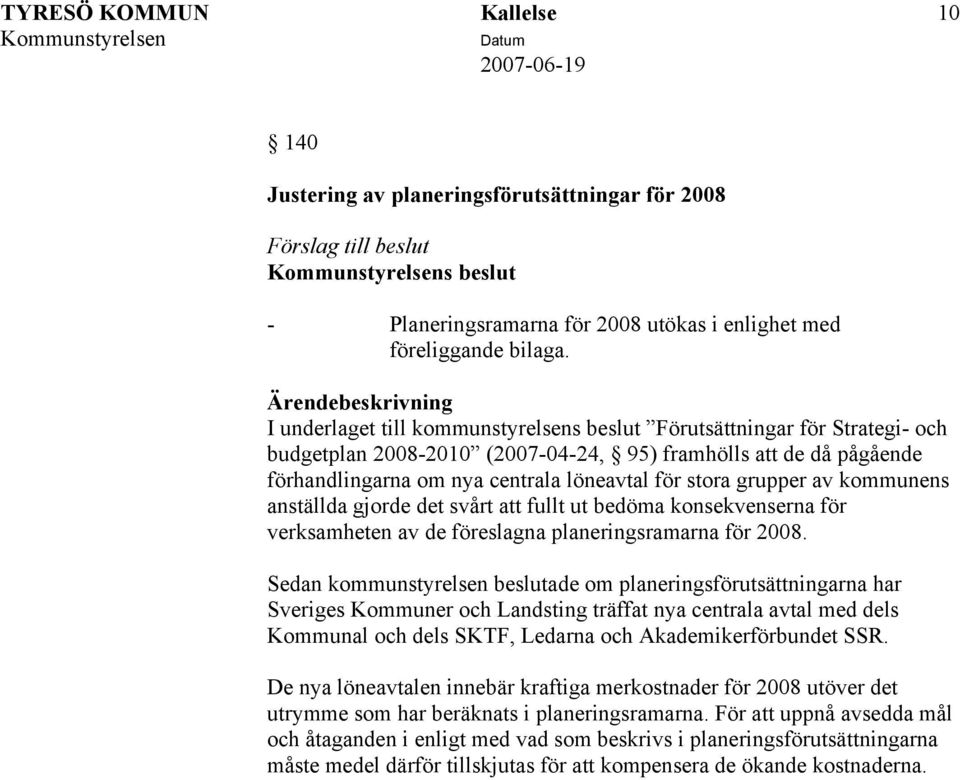 grupper av kommunens anställda gjorde det svårt att fullt ut bedöma konsekvenserna för verksamheten av de föreslagna planeringsramarna för 2008.