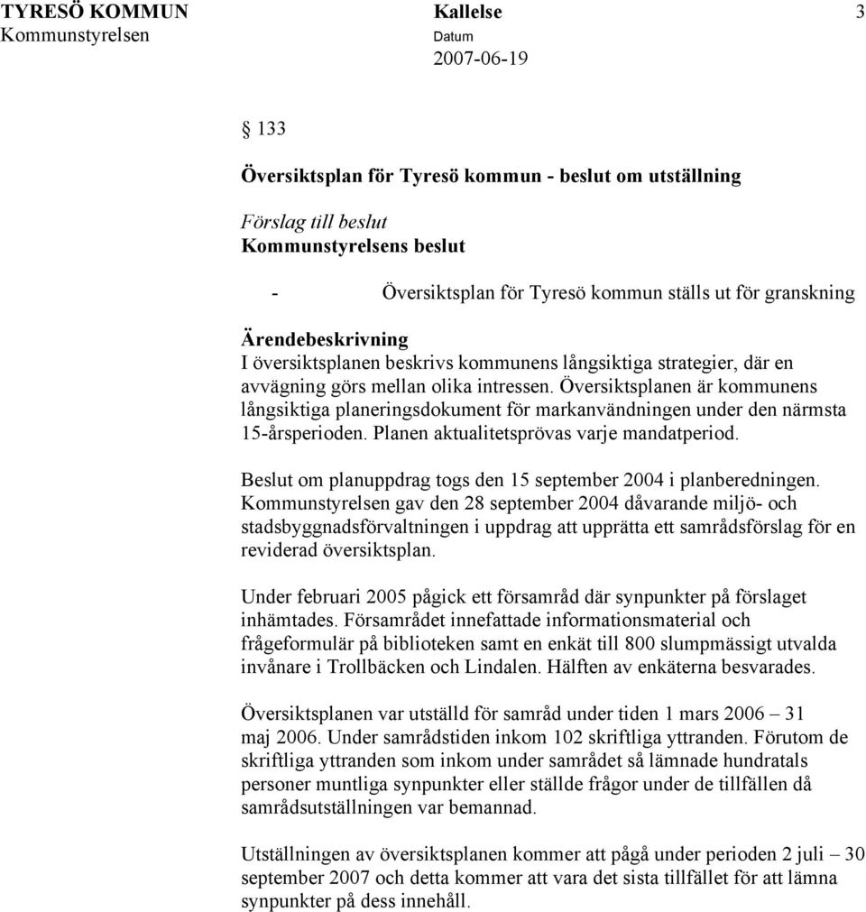 Beslut om planuppdrag togs den 15 september 2004 i planberedningen.