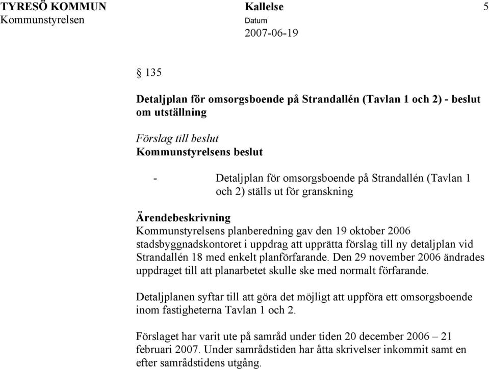 Den 29 november 2006 ändrades uppdraget till att planarbetet skulle ske med normalt förfarande.