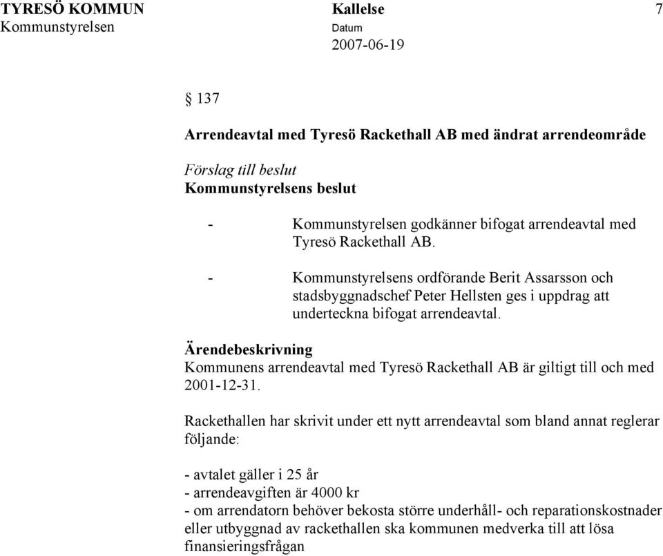 Kommunens arrendeavtal med Tyresö Rackethall AB är giltigt till och med 2001-12-31.