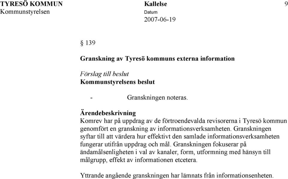 Granskningen syftar till att värdera hur effektivt den samlade informationsverksamheten fungerar utifrån uppdrag och mål.