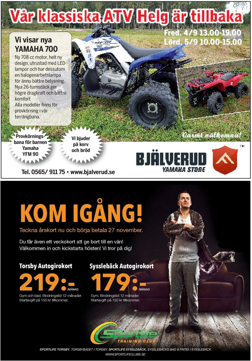 00 Provkörningsbana för barnen Yamaha YFM 90 Vi bjuder på korv och bröd Tel. 0565/ 911 75 www.bjalverud.se KOM IGÅNG! Teckna årskort nu och börja betala 27 november.