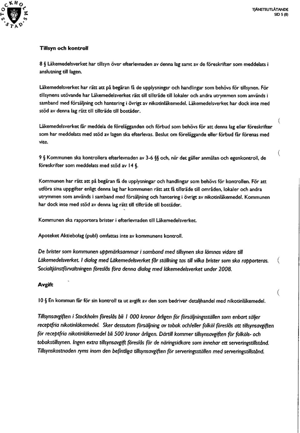 För tillsynens utövande har Läkemedelsverket rätt till tillträde till lokaler och andra utrymmen som används i samband med försäljning och hantering i övrigt av nikotinläkemedel.