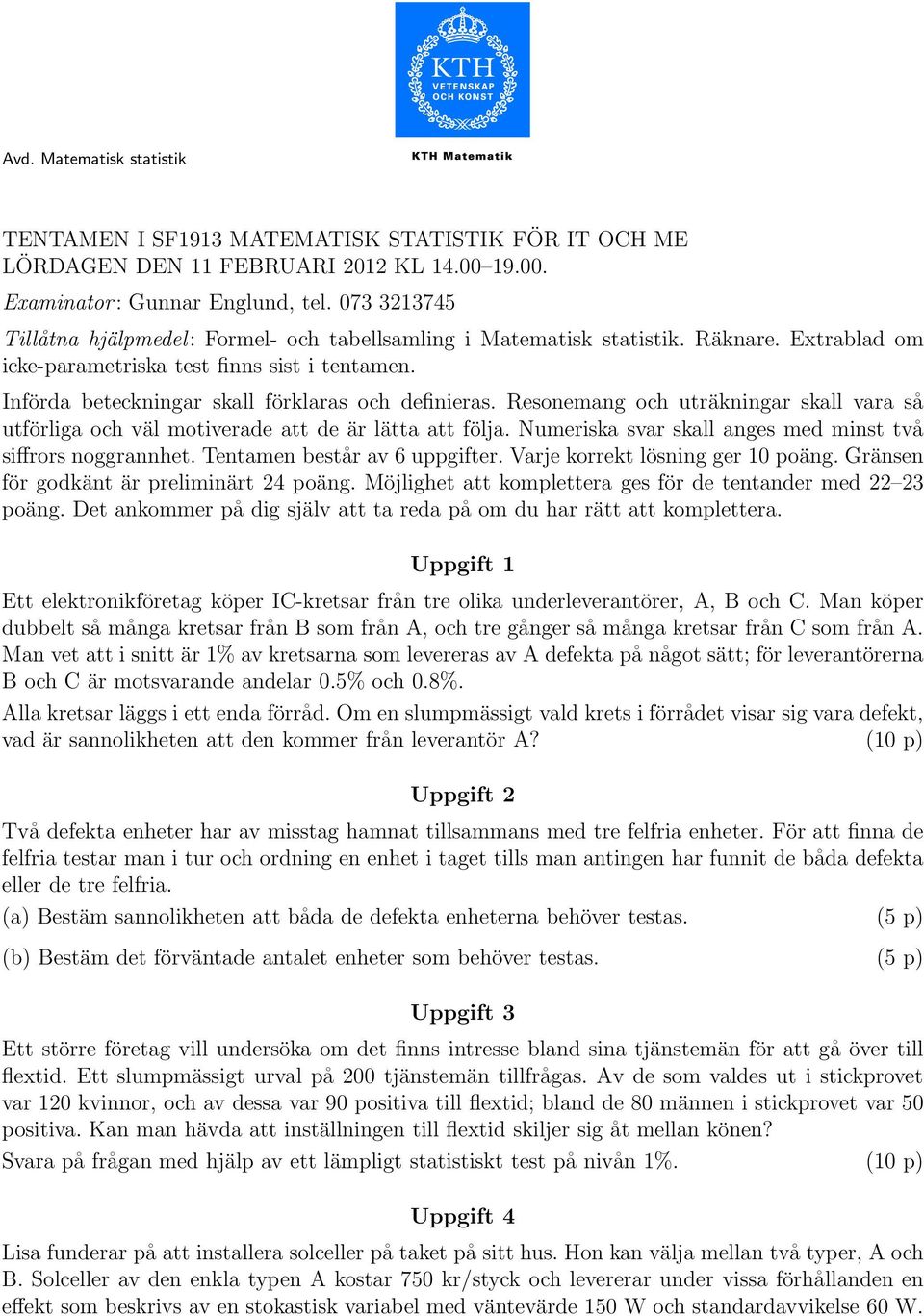 Införda beteckningar skall förklaras och definieras. Resonemang och uträkningar skall vara så utförliga och väl motiverade att de är lätta att följa.