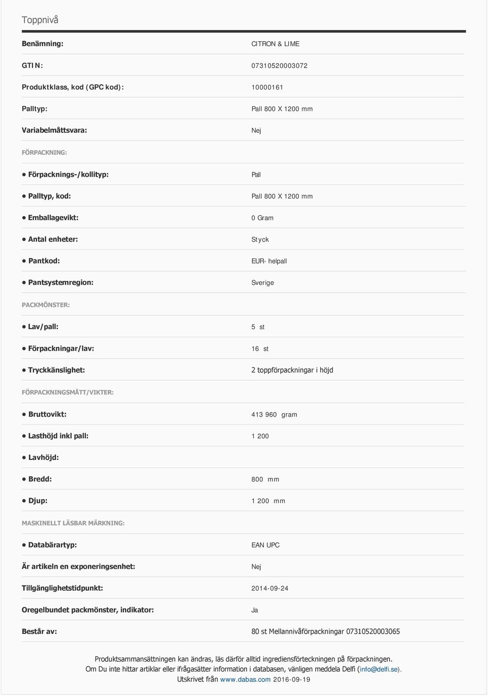 FÖRPACKNINGSMÅTT/VIKTER: Bruttovikt: 413 960 gram Lasthöjd inkl pall: 1 200 Lavhöjd: Bredd: 800 mm Djup: 1 200 mm MASKINELLT LÄSBAR MÄRKNING: Databärartyp: EAN UPC Är artikeln en exponeringsenhet: