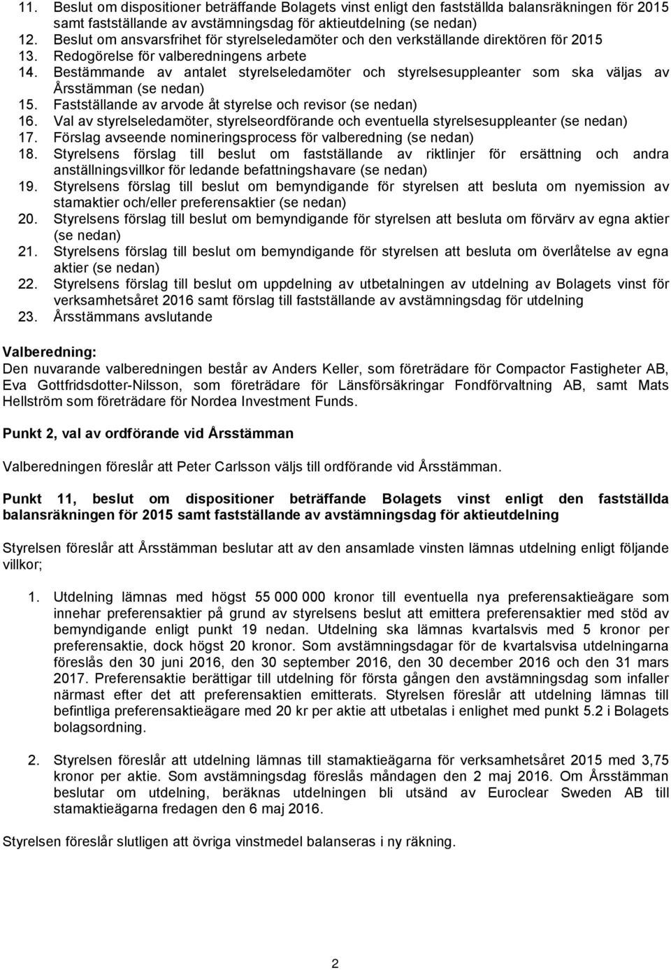 Bestämmande av antalet styrelseledamöter och styrelsesuppleanter som ska väljas av Årsstämman (se nedan) 15. Fastställande av arvode åt styrelse och revisor (se nedan) 16.