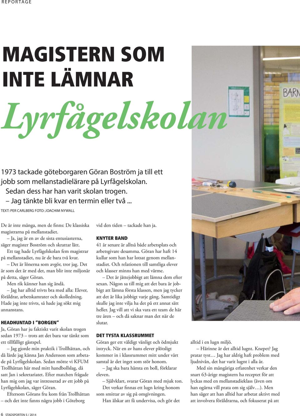 Ja, jag är en av de sista entusiasterna, säger magister Boström och skrattar lätt. Ett tag hade Lyrfågelskolan fem magistrar på mellanstadiet, nu är de bara två kvar.