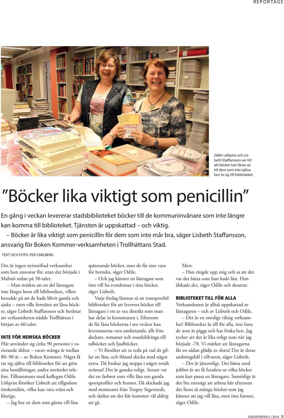 TEXT OCH FOTO: PER CARLBERG Odile Löfqvist och Lisbeth Staffansson ser till att böcker kan lånas ut till dem som inte själva kan ta sig till biblioteket.