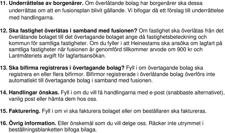 Om du fyller i att Heinestams ska ansöka om lagfart på samtliga fastigheter när fusionen är genomförd tillkommer arvode om 900 kr och Lantmäteriets avgift för lagfartsansökan. 13.