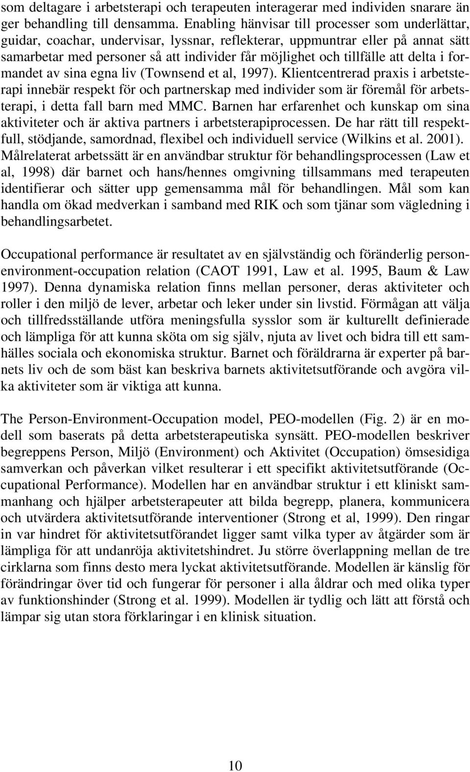 tillfälle att delta i formandet av sina egna liv (Townsend et al, 1997).