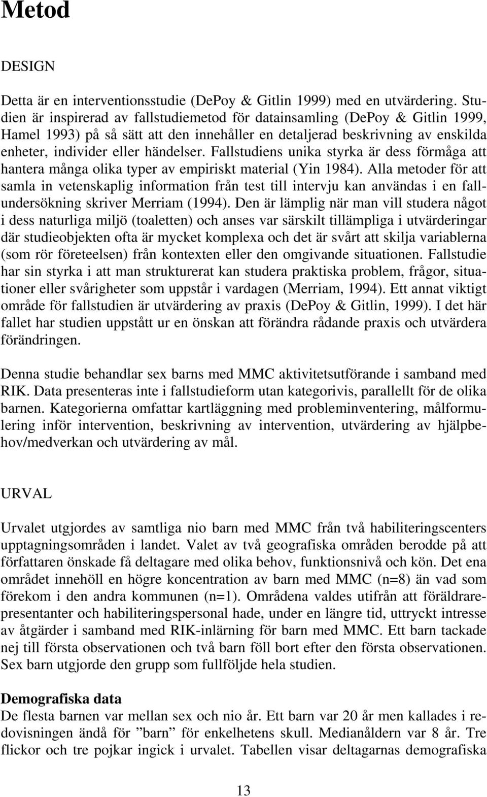 Fallstudiens unika styrka är dess förmåga att hantera många olika typer av empiriskt material (Yin 1984).