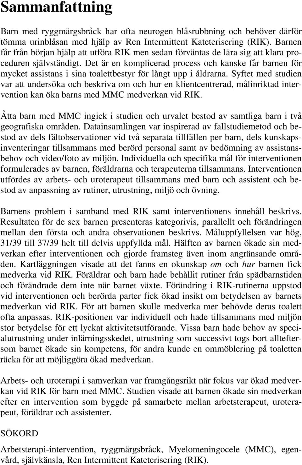 Det är en komplicerad process och kanske får barnen för mycket assistans i sina toalettbestyr för långt upp i åldrarna.