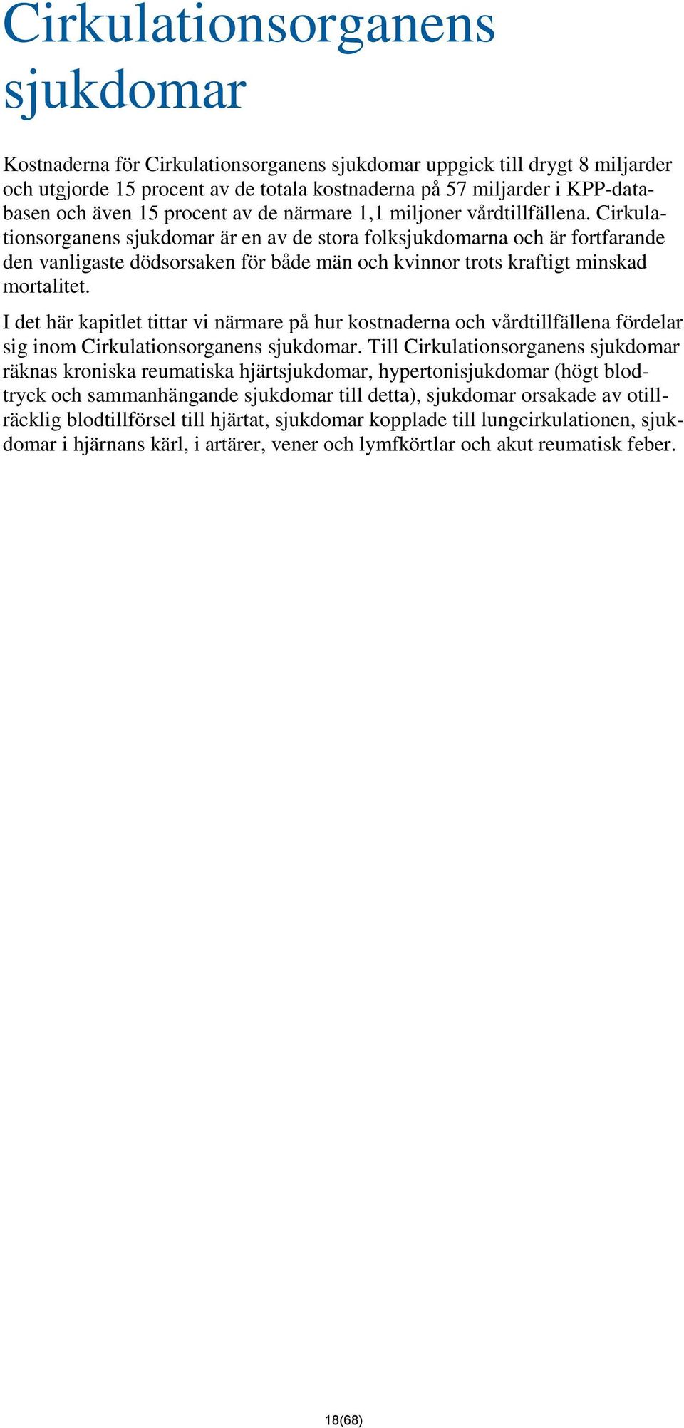 Cirkulationsorganens sjukdomar är en av de stora folksjukdomarna och är fortfarande den vanligaste dödsorsaken för både män och kvinnor trots kraftigt minskad mortalitet.