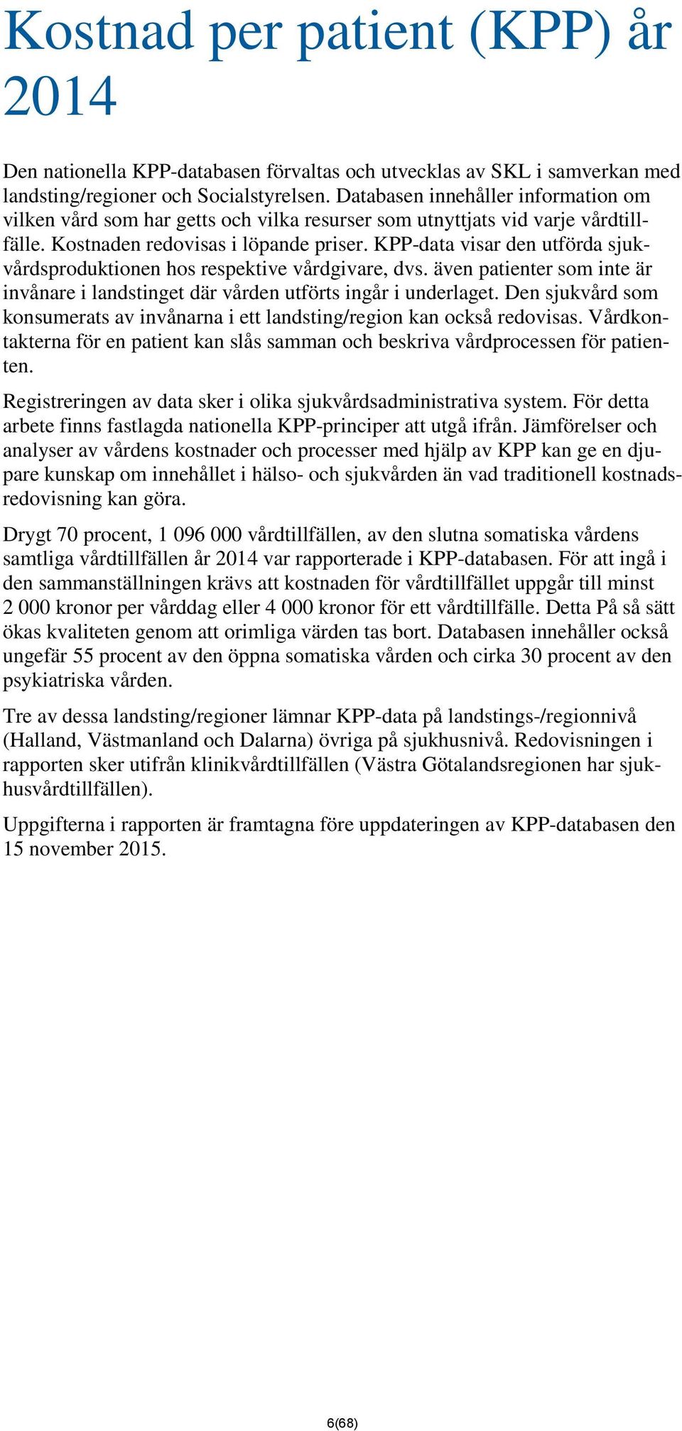 KPP-data visar den utförda sjukvårdsproduktionen hos respektive vårdgivare, dvs. även patienter som inte är invånare i landstinget där vården utförts ingår i underlaget.