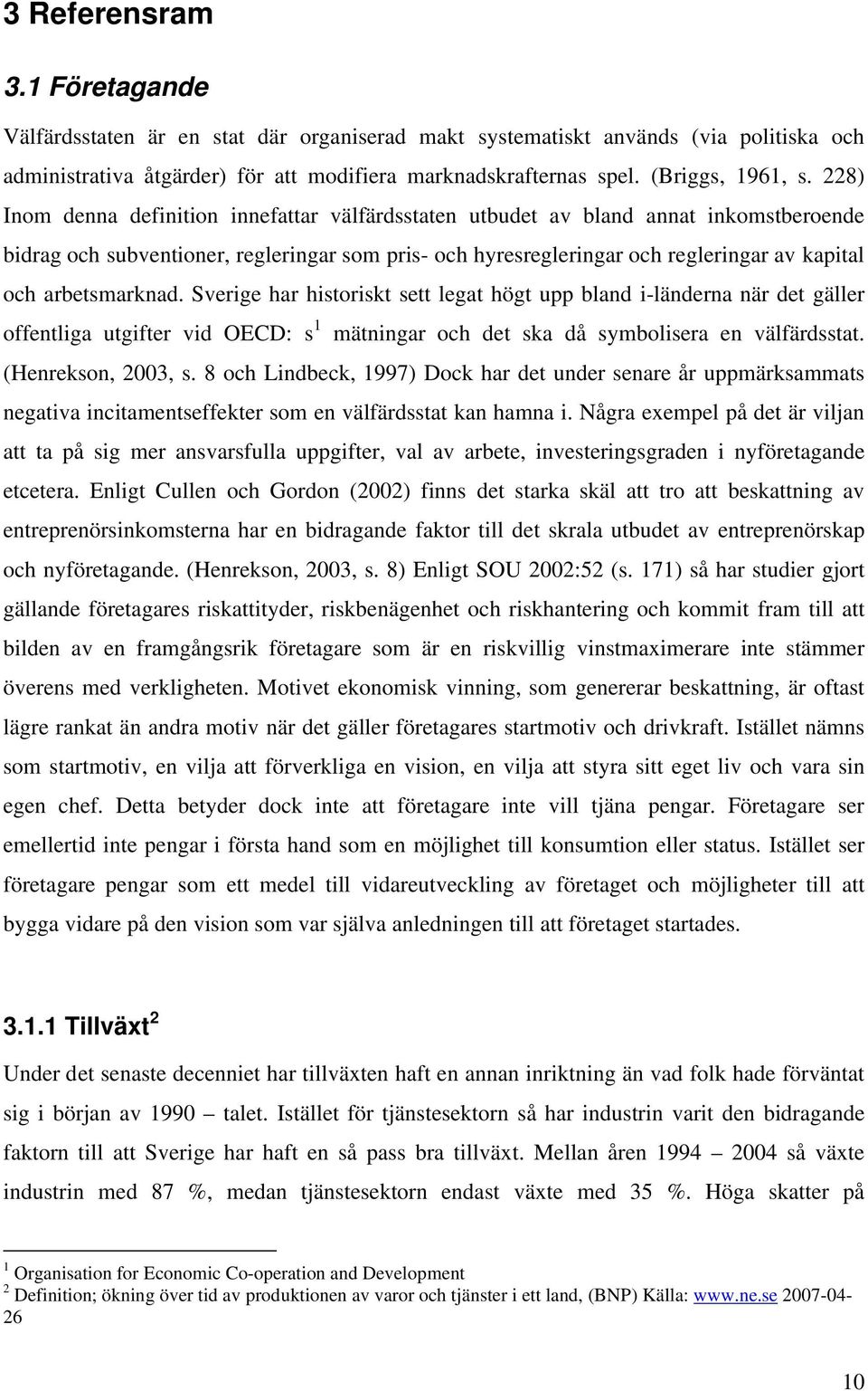 228) Inom denna definition innefattar välfärdsstaten utbudet av bland annat inkomstberoende bidrag och subventioner, regleringar som pris- och hyresregleringar och regleringar av kapital och