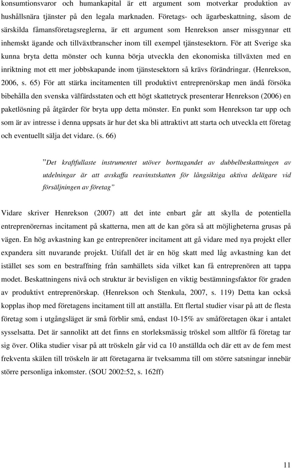 För att Sverige ska kunna bryta detta mönster och kunna börja utveckla den ekonomiska tillväxten med en inriktning mot ett mer jobbskapande inom tjänstesektorn så krävs förändringar.