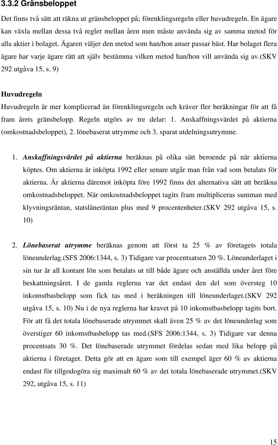 Har bolaget flera ägare har varje ägare rätt att själv bestämma vilken metod han/hon vill använda sig av.(skv 292 utgåva 15, s.