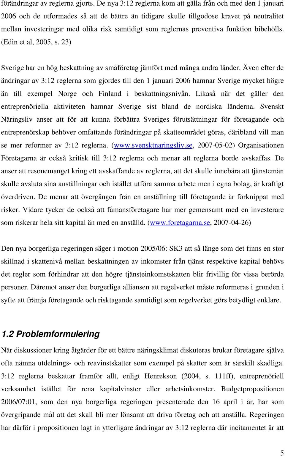 som reglernas preventiva funktion bibehölls. (Edin et al, 2005, s. 23) Sverige har en hög beskattning av småföretag jämfört med många andra länder.
