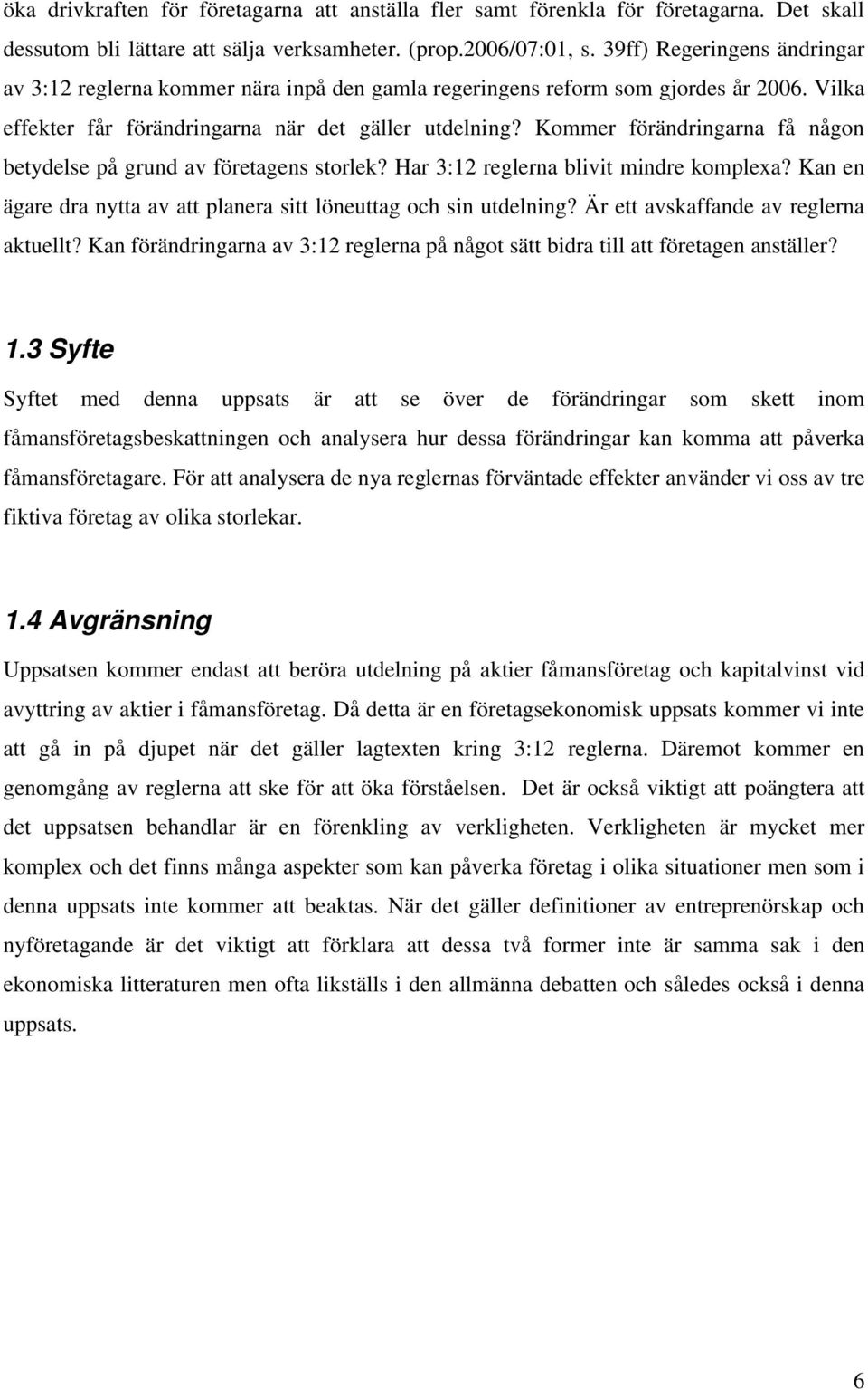 Kommer förändringarna få någon betydelse på grund av företagens storlek? Har 3:12 reglerna blivit mindre komplexa? Kan en ägare dra nytta av att planera sitt löneuttag och sin utdelning?