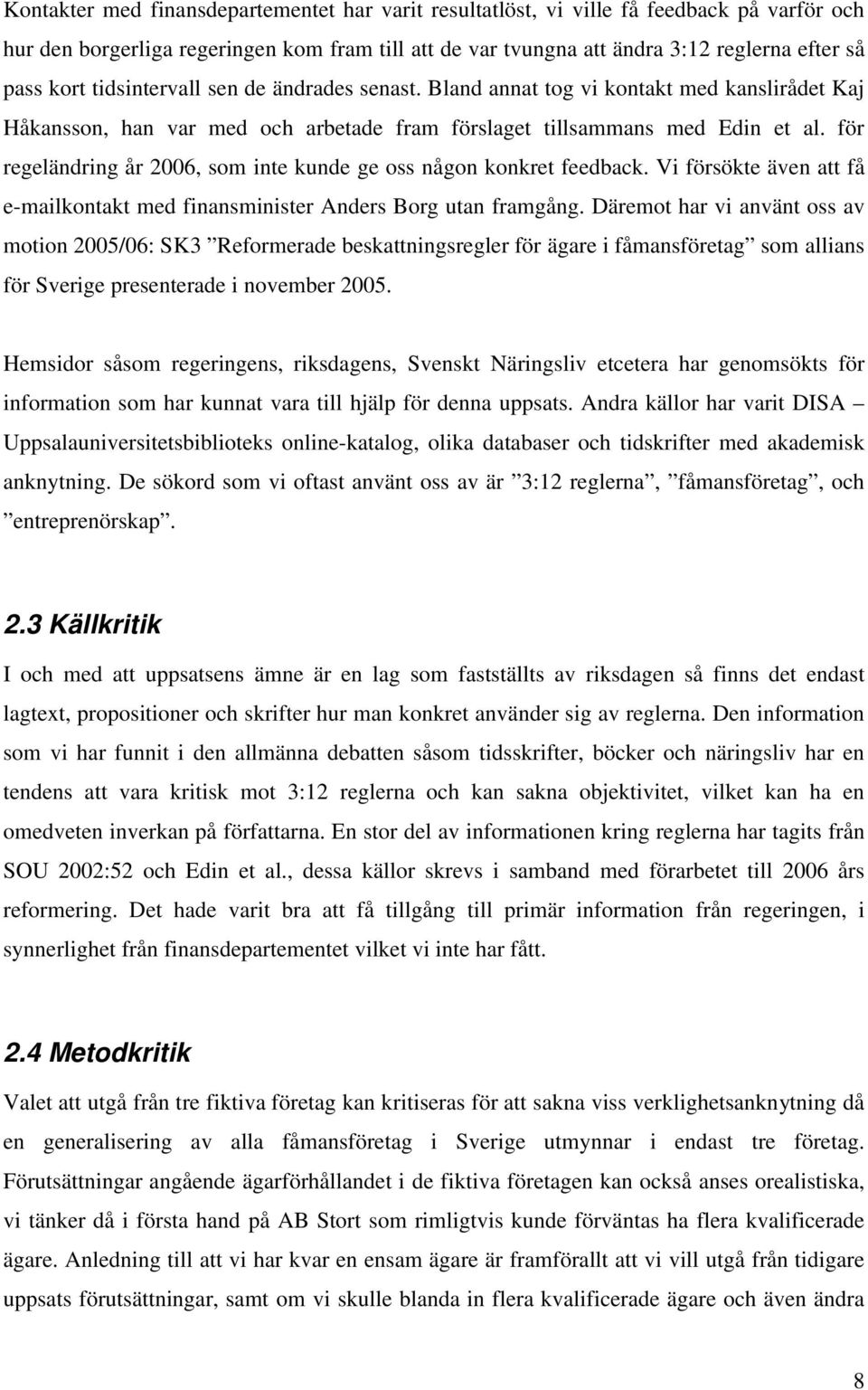 för regeländring år 2006, som inte kunde ge oss någon konkret feedback. Vi försökte även att få e-mailkontakt med finansminister Anders Borg utan framgång.