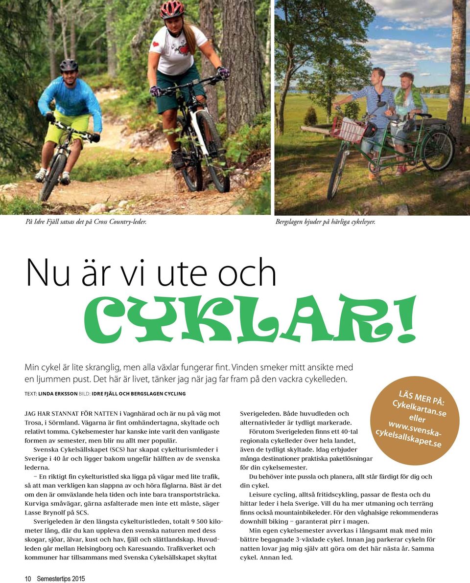 text: linda erksson bild: idre fjäll och bergslagen cycling Jag har stannat för natten i Vagnhärad och är nu på väg mot Trosa, i Sörmland. Vägarna är fint omhändertagna, skyltade och relativt tomma.