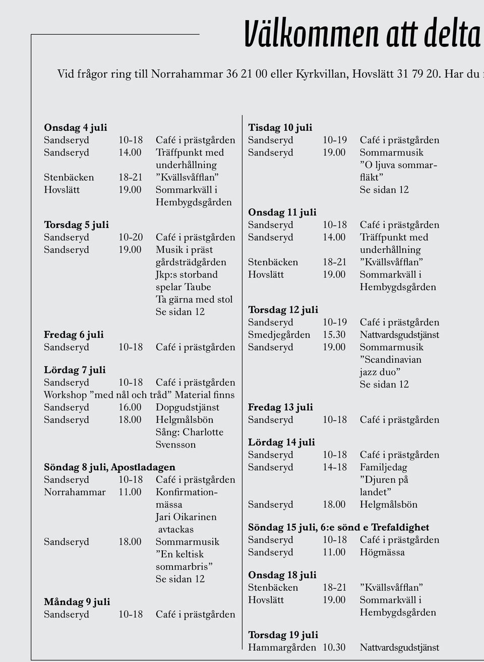 00 Musik i präst gårdsträdgården Jkp:s storband spelar Taube Ta gärna med stol Fredag 6 juli Lördag 7 juli Workshop med nål och tråd Material finns Sandseryd 16.00 Dopgudstjänst Sandseryd 18.